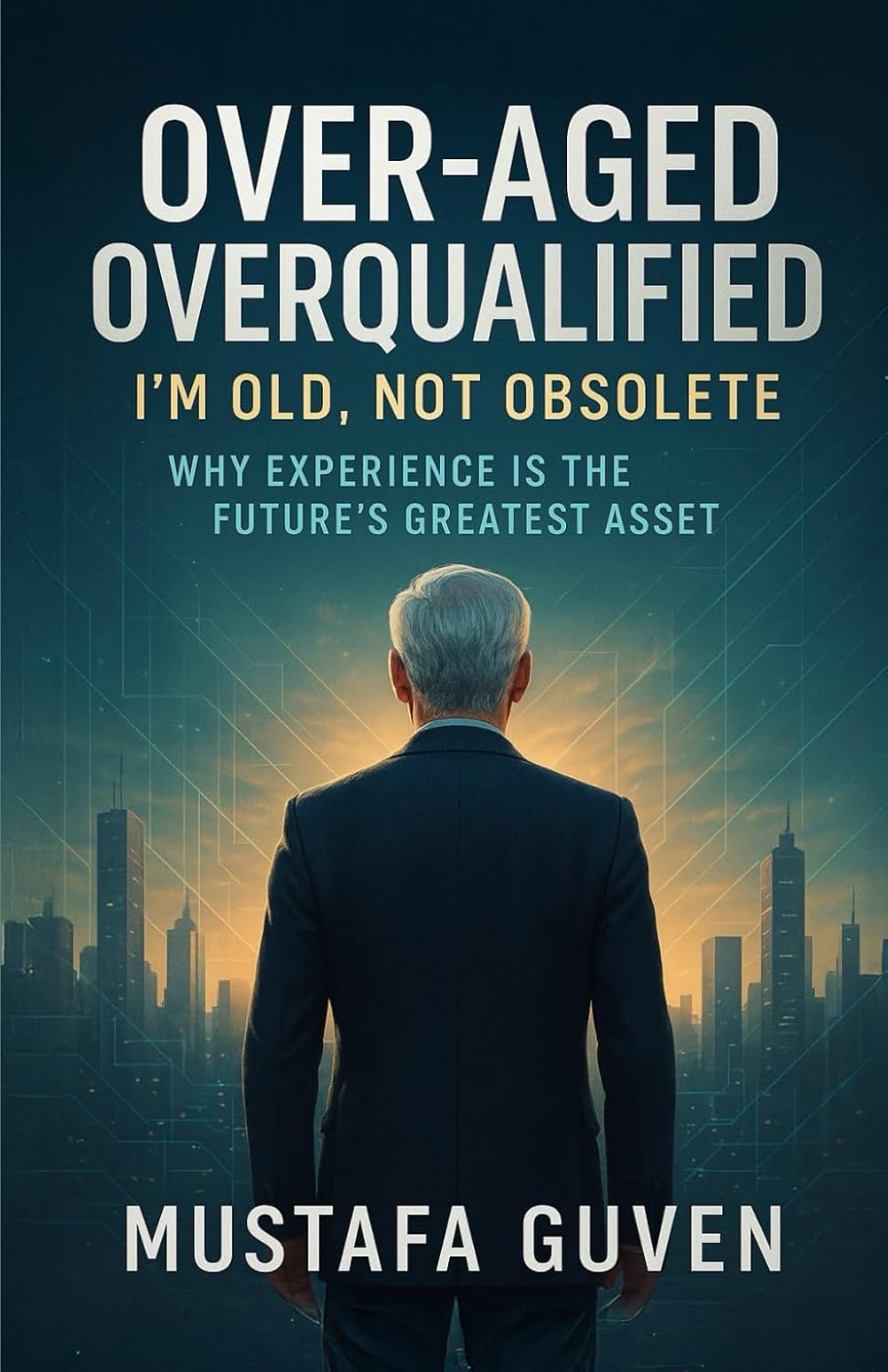 Cover of 'Over-Aged Overqualified: I'm Old, Not Obsolete: Why Experience Is the Future's Greatest Asset' by Mustafa Güven